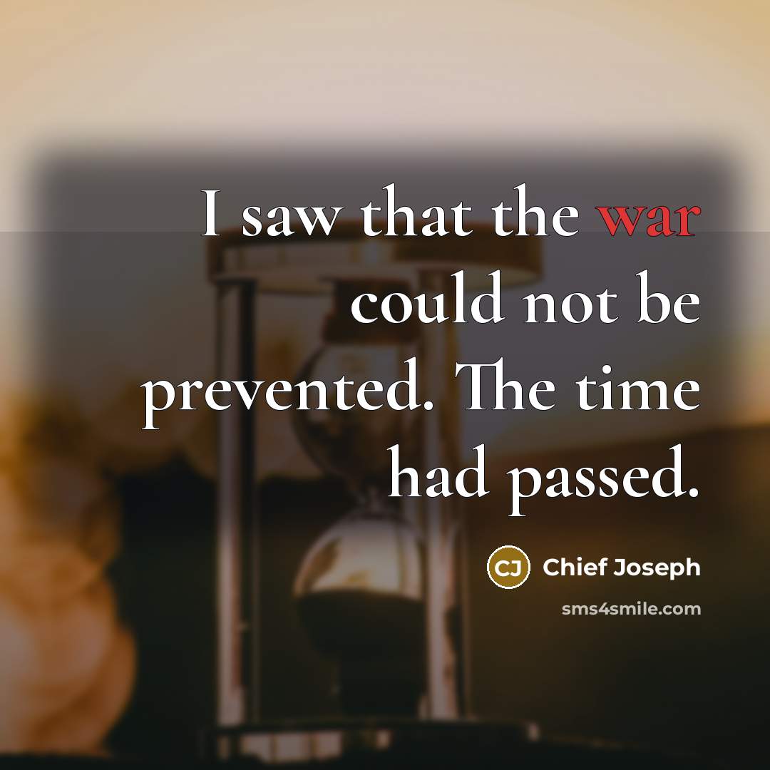 “I saw that the war could not be prevented. The…” quote by Chief Joseph