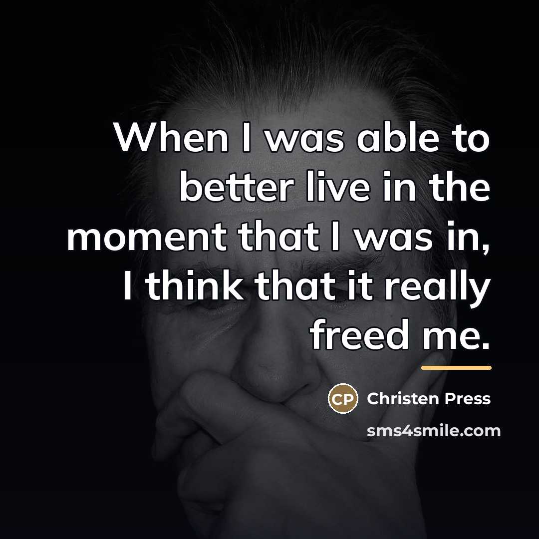 “When I was able to better live in the moment…” quote by Christen Press