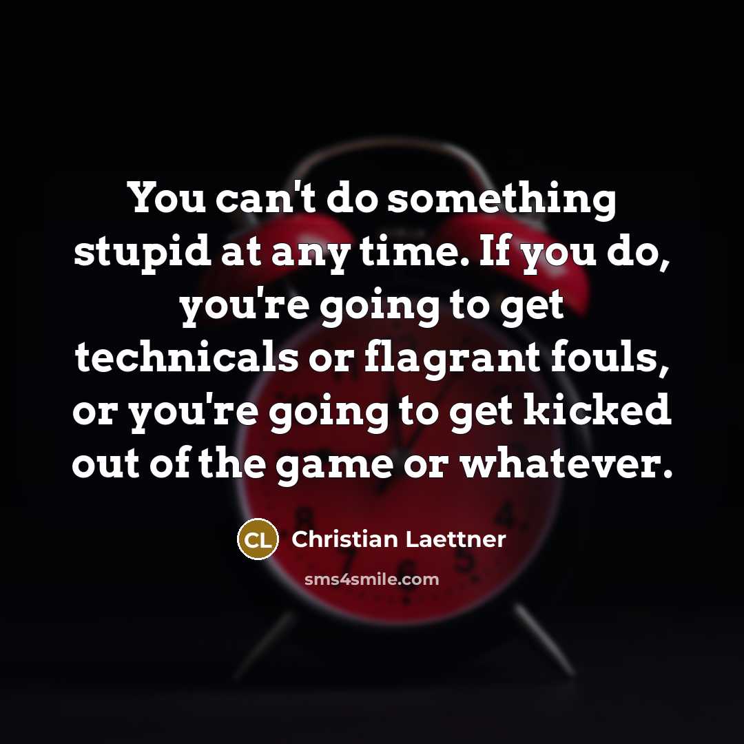 “You can't do something stupid at any time. If you…” quote by Christian Laettner