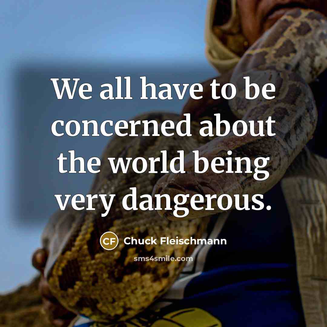 “We all have to be concerned about the world being…” quote by Chuck Fleischmann