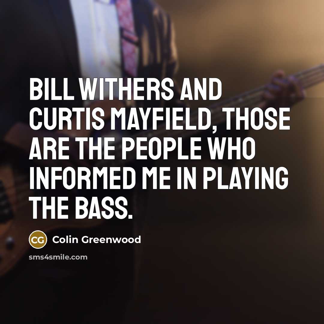 “Bill Withers and Curtis Mayfield, those are the people who…” quote by Colin Greenwood