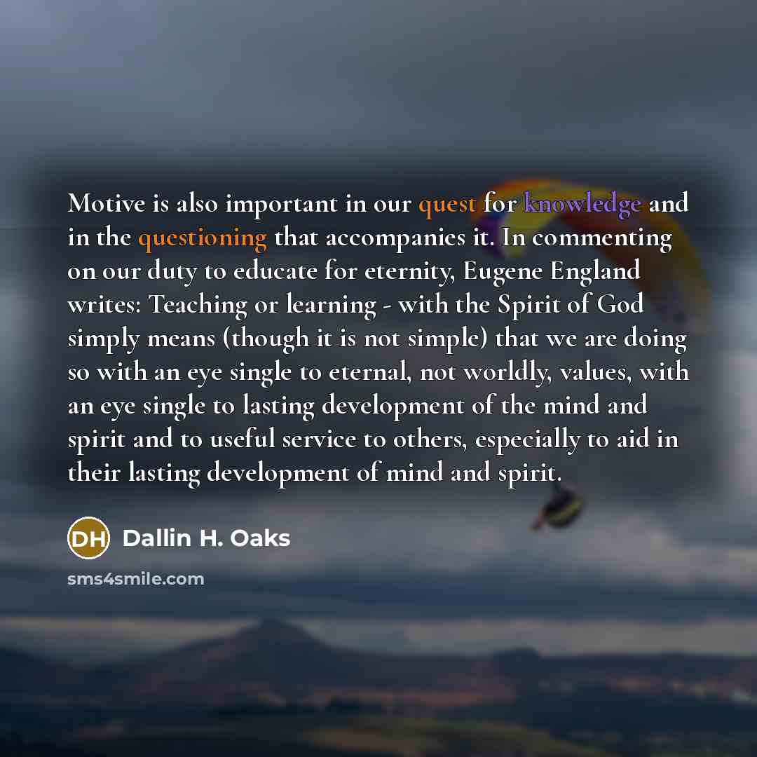 “Motive is also important in our quest for knowledge and…” quote by Dallin H. Oaks