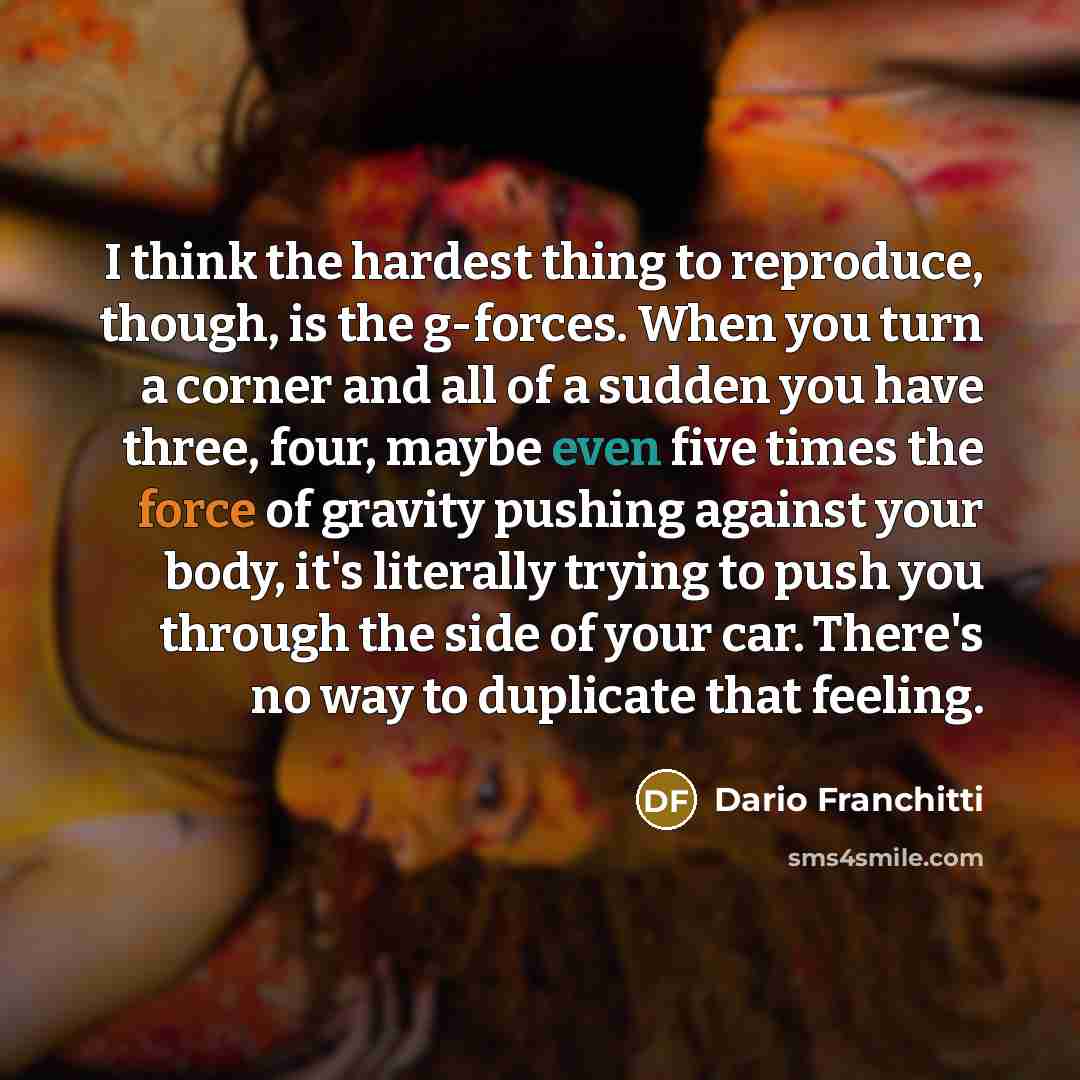 “I think the hardest thing to reproduce, though, is the…” quote by Dario Franchitti
