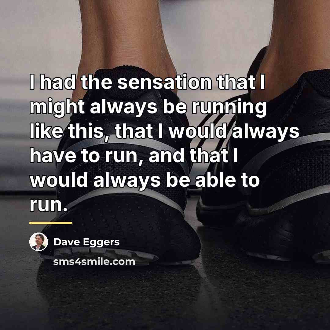 “I had the sensation that I might always be running…” quote by Dave Eggers