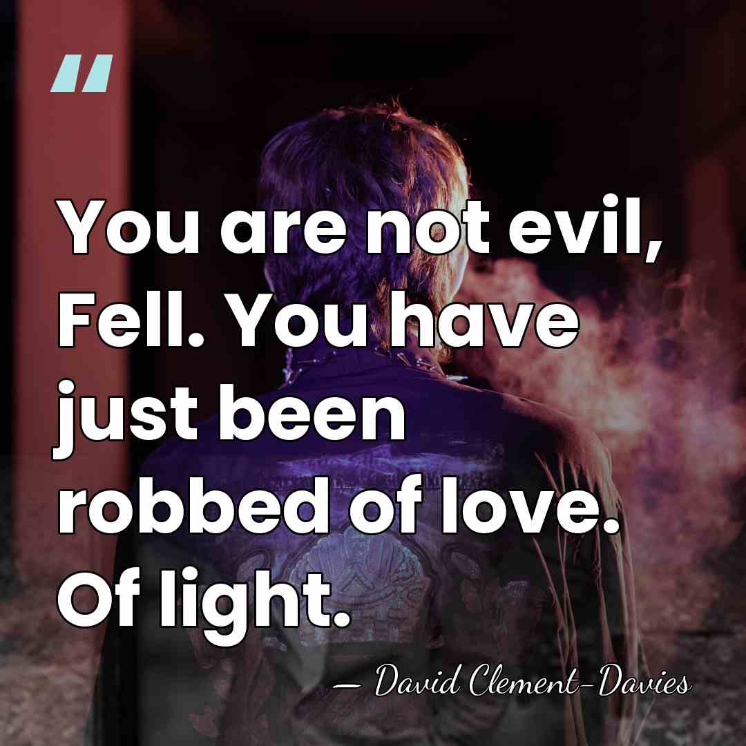 You are not evil, Fell. You have just been robbed of love.&hellip; - David Clement-Davies