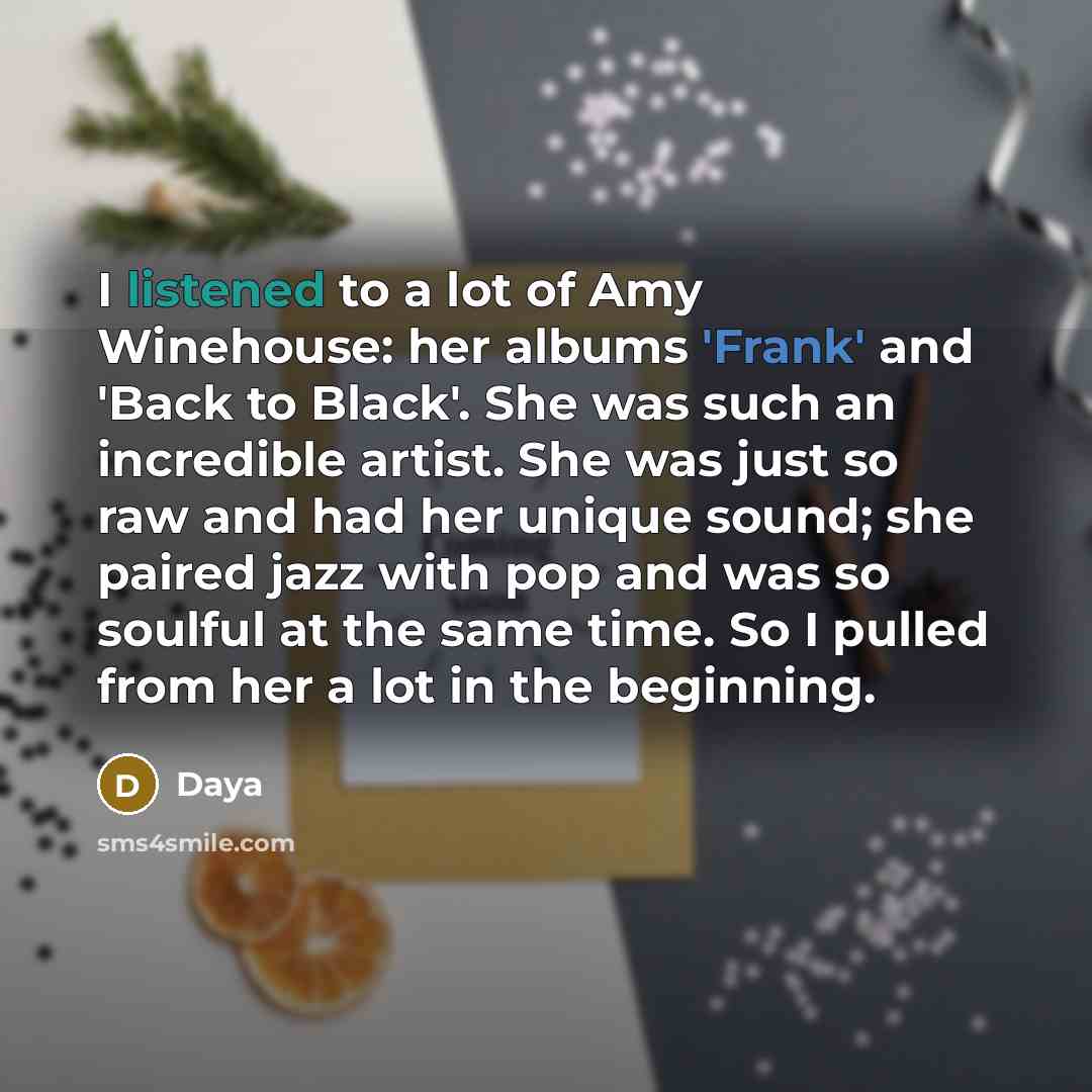 “I listened to a lot of Amy Winehouse: her albums…” quote by Daya