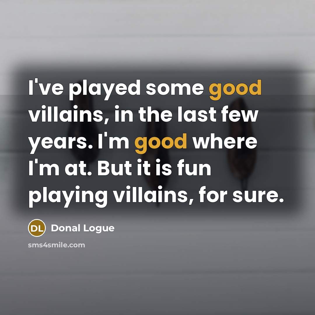 “I've played some good villains, in the last few years.…” quote by Donal Logue