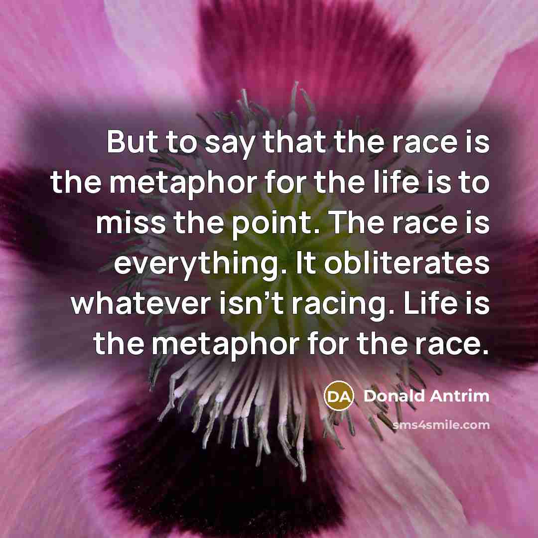 “But to say that the race is the metaphor for…” quote by Donald Antrim