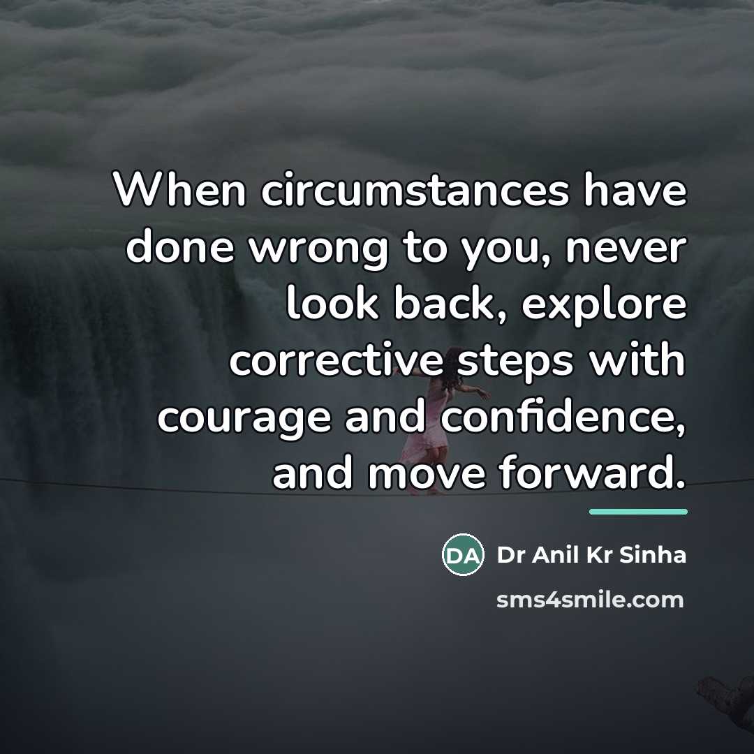“When circumstances have done wrong to you, never look back,…” quote by Dr Anil Kr Sinha