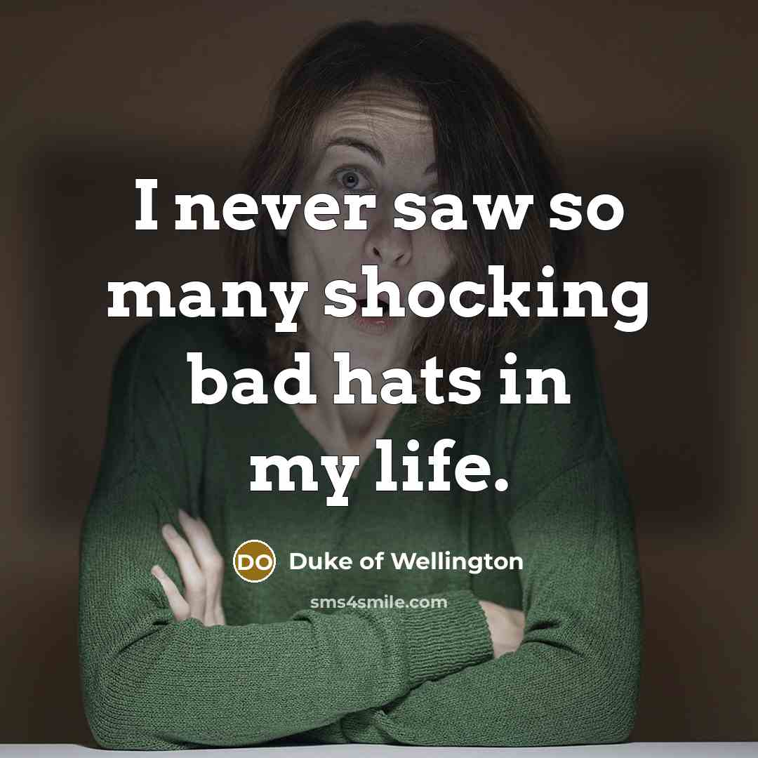 “I never saw so many shocking bad hats in my…” quote by Duke of Wellington