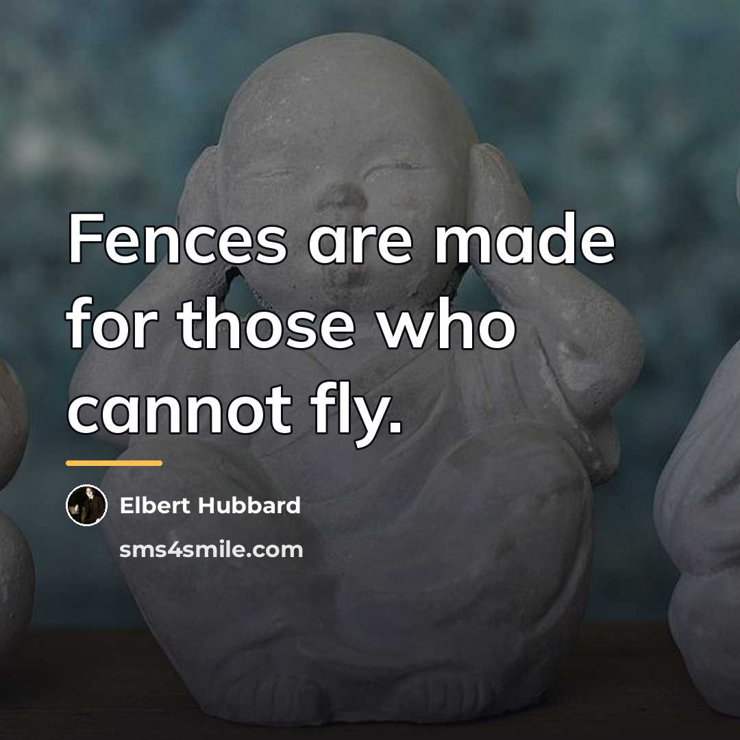 “Fences are made for those who cannot fly.…” quote by Elbert Hubbard