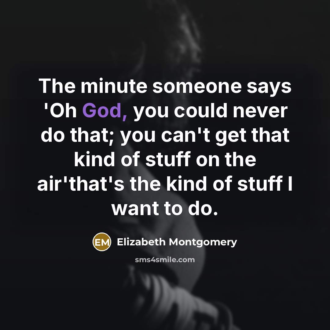 “The minute someone says 'Oh God, you could never do…” quote by Elizabeth Montgomery