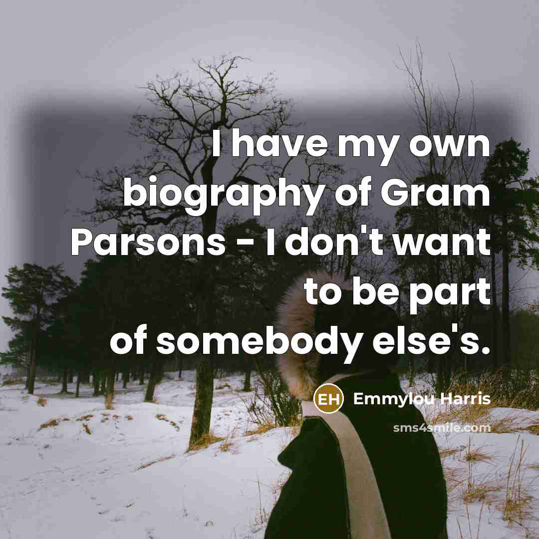 “I have my own biography of Gram Parsons - I…” quote by Emmylou Harris