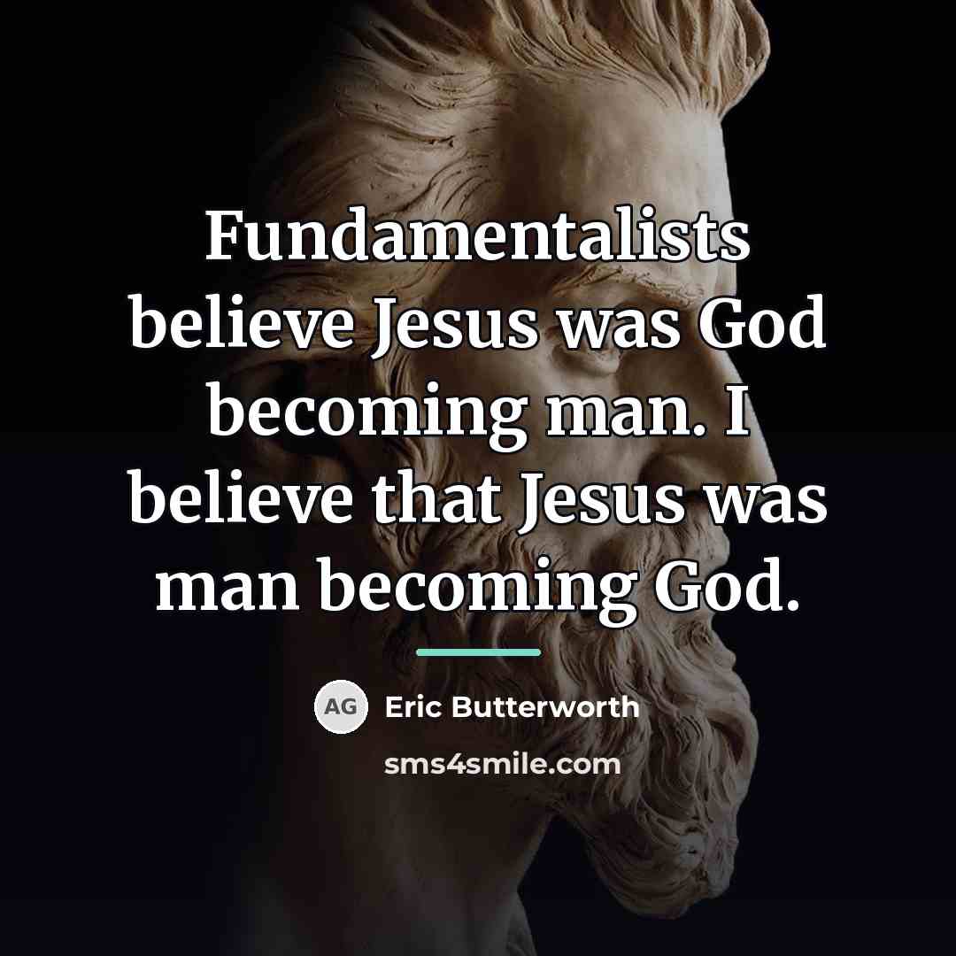 “Fundamentalists believe Jesus was God becoming man. I believe that…” quote by Eric Butterworth