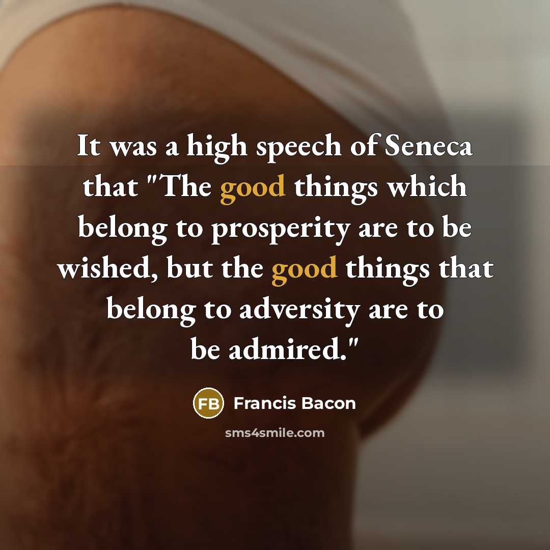 “It was a high speech of Seneca that "The good…” quote by Francis Bacon