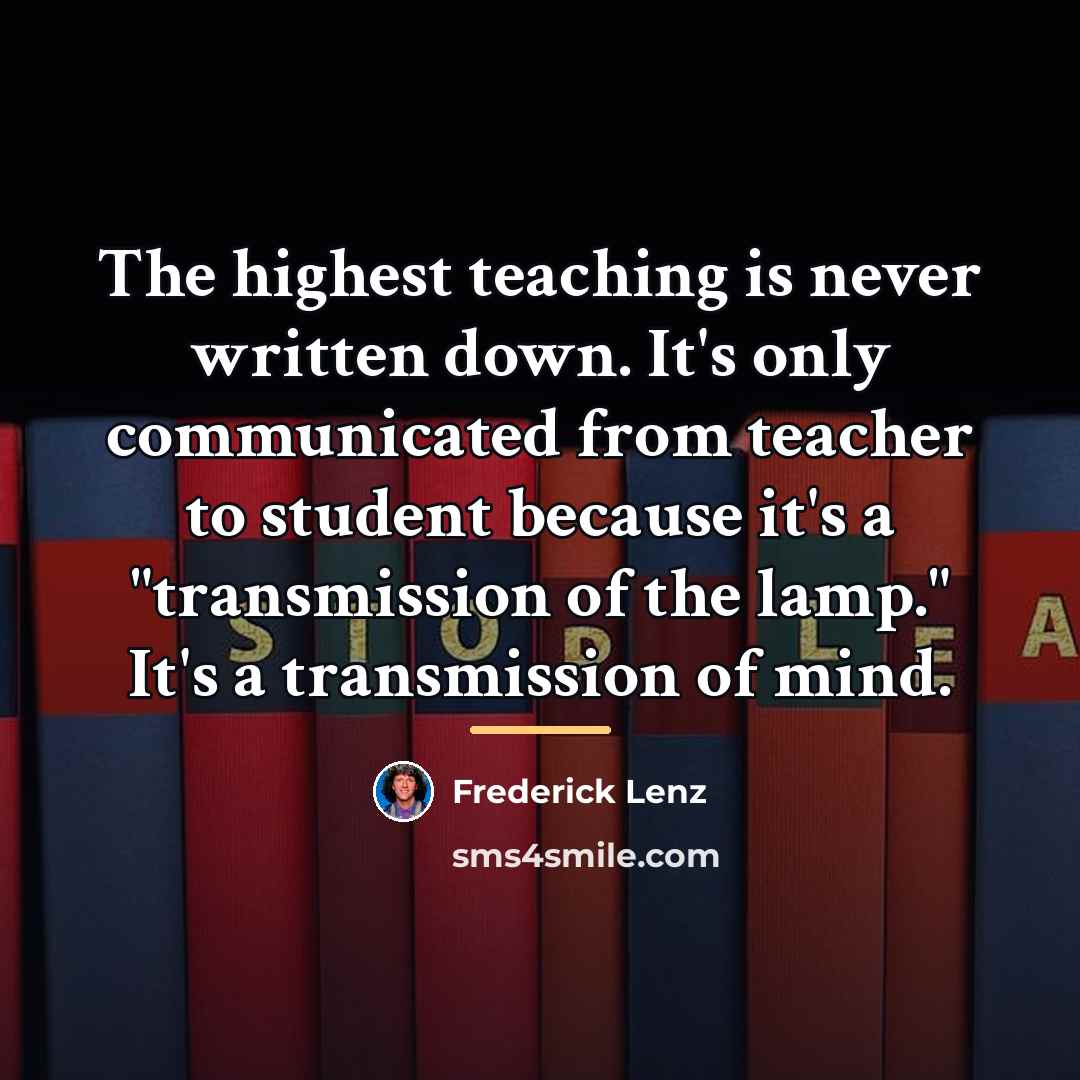 “The highest teaching is never written down. It's only communicated…” quote by Frederick Lenz