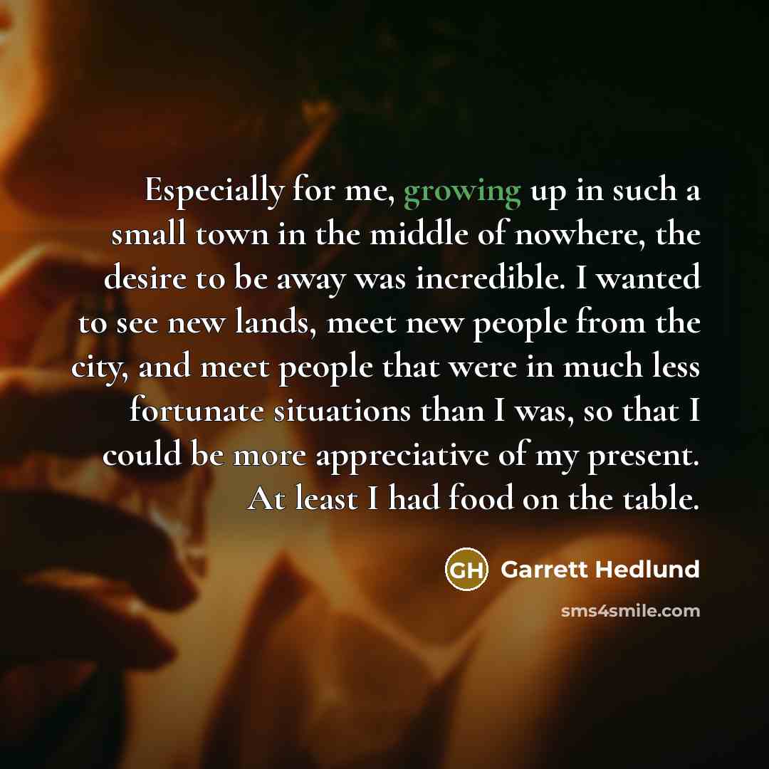 “Especially for me, growing up in such a small town…” quote by Garrett Hedlund