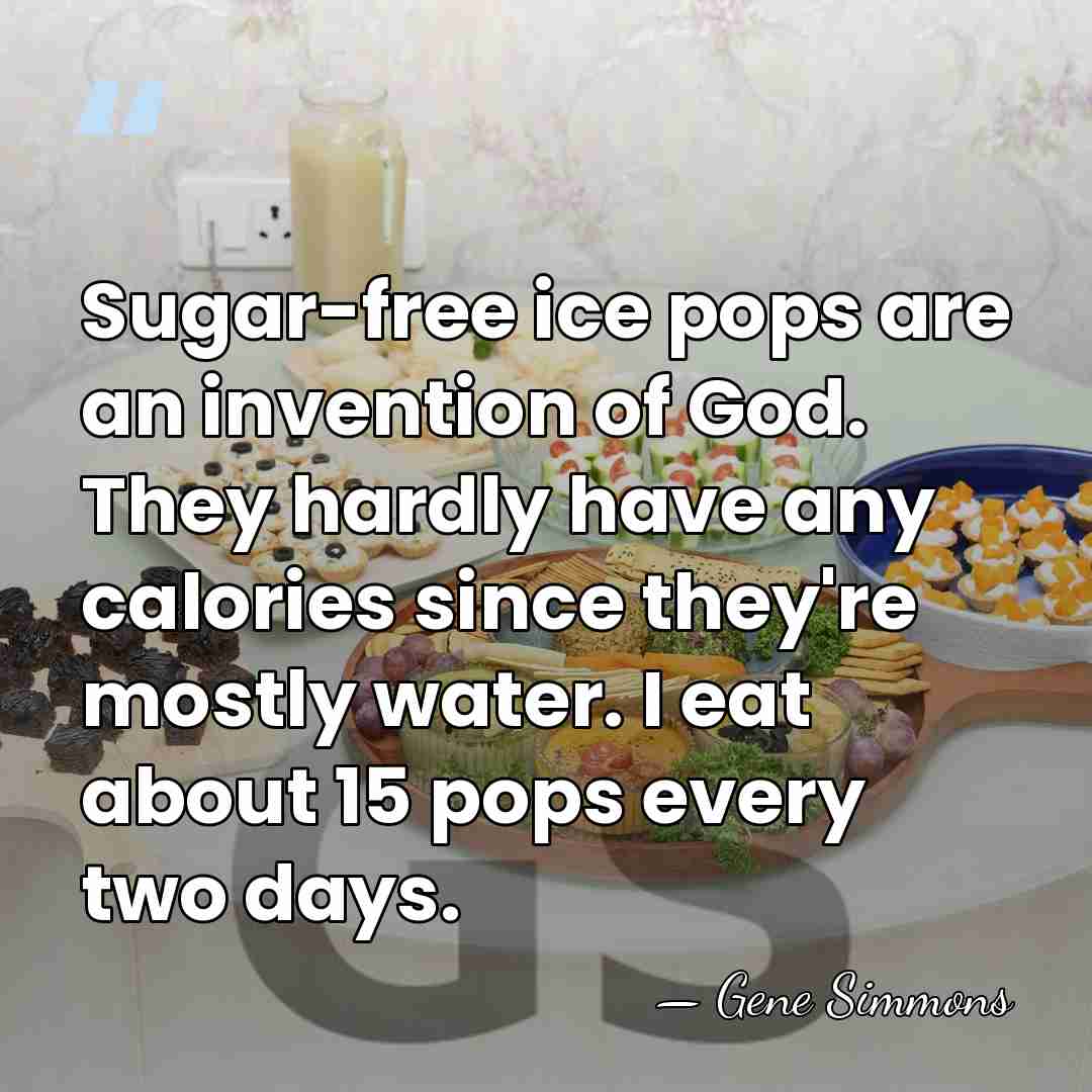 Sugar-free ice pops are an invention of God. They hardly have any&hellip; - Gene Simmons
