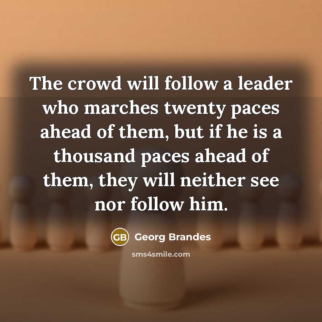 “The crowd will follow a leader who marches twenty paces…” quote by Georg Brandes