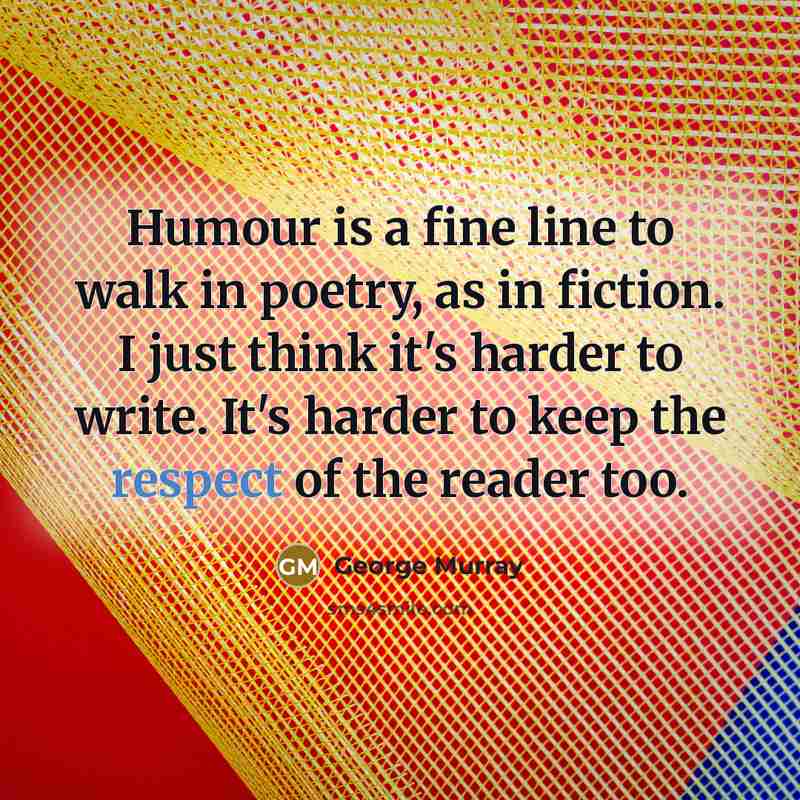“Humour is a fine line to walk in poetry, as…” quote by George Murray