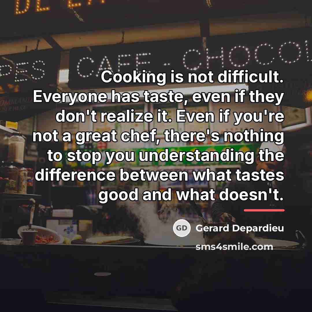 “Cooking is not difficult. Everyone has taste, even if they…” quote by Gerard Depardieu
