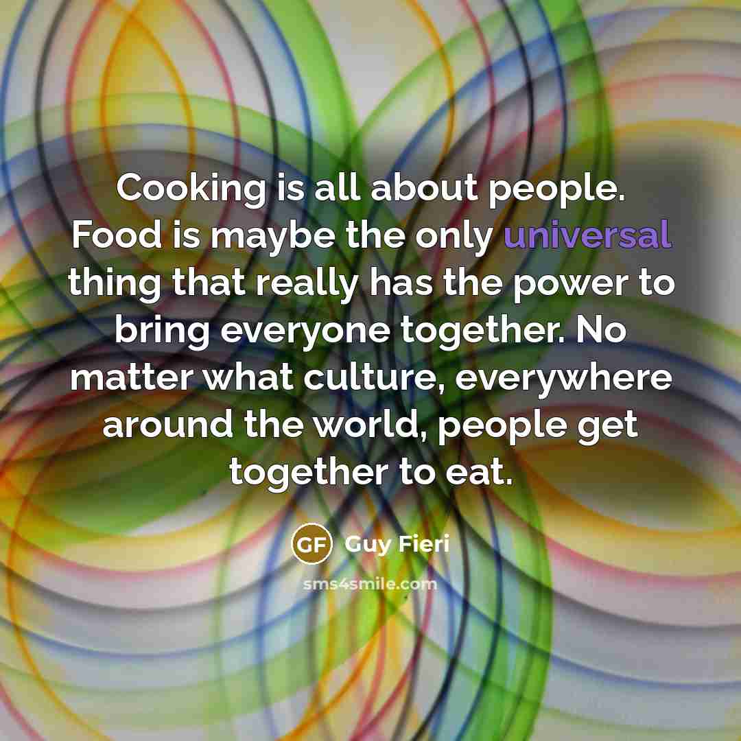 “Cooking is all about people. Food is maybe the only…” quote by Guy Fieri