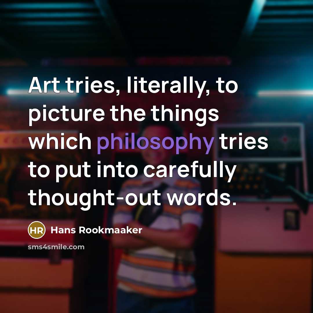 “Art tries, literally, to picture the things which philosophy tries…” quote by Hans Rookmaaker