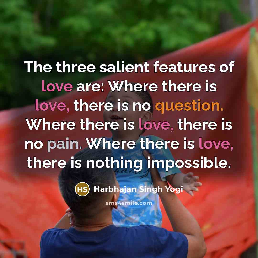 “The three salient features of love are: Where there is…” quote by Harbhajan Singh Yogi