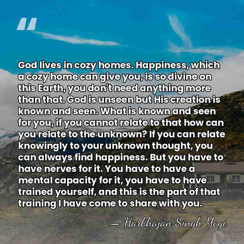 God lives in cozy homes. Happiness, which a cozy home can give&hellip; - Harbhajan Singh Yogi