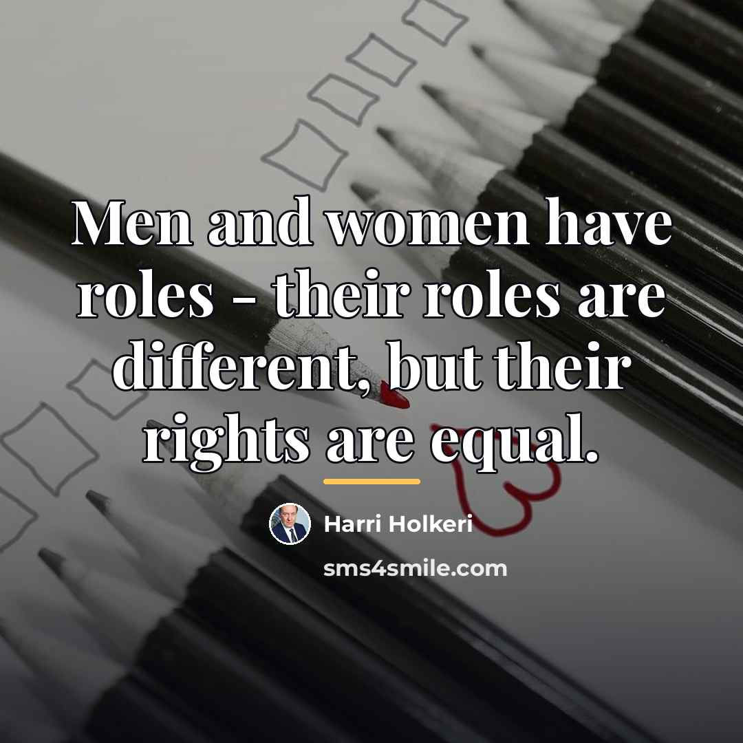 “Men and women have roles - their roles are different,…” quote by Harri Holkeri