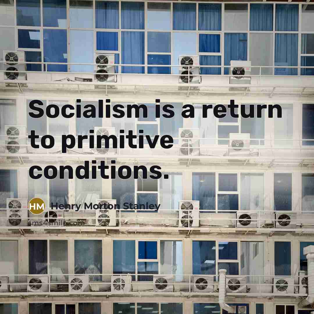 “Socialism is a return to primitive conditions.…” quote by Henry Morton Stanley