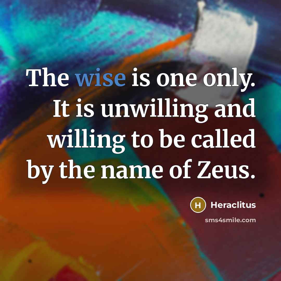 “The wise is one only. It is unwilling and willing…” quote by Heraclitus