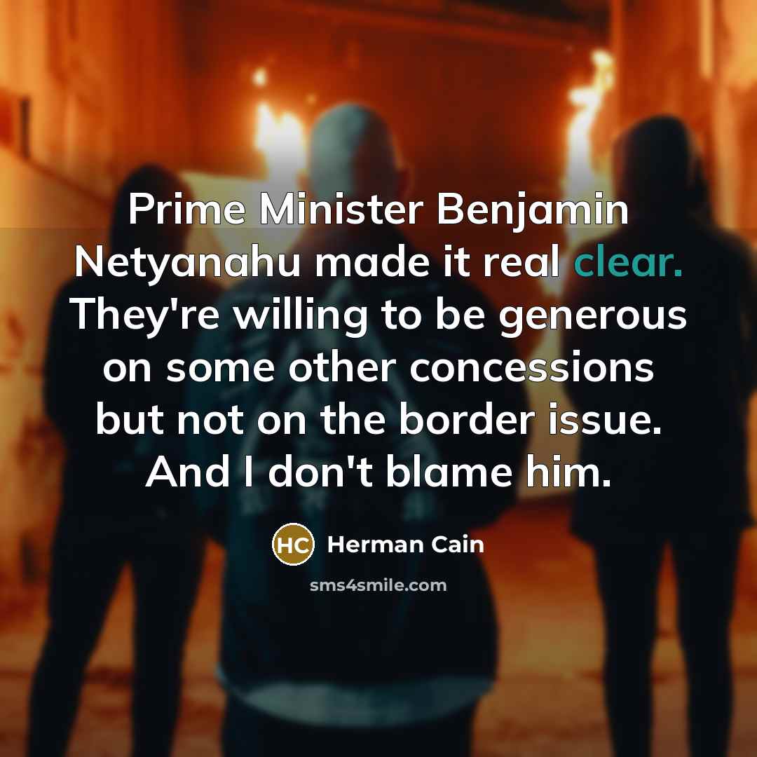 “Prime Minister Benjamin Netyanahu made it real clear. They're willing…” quote by Herman Cain