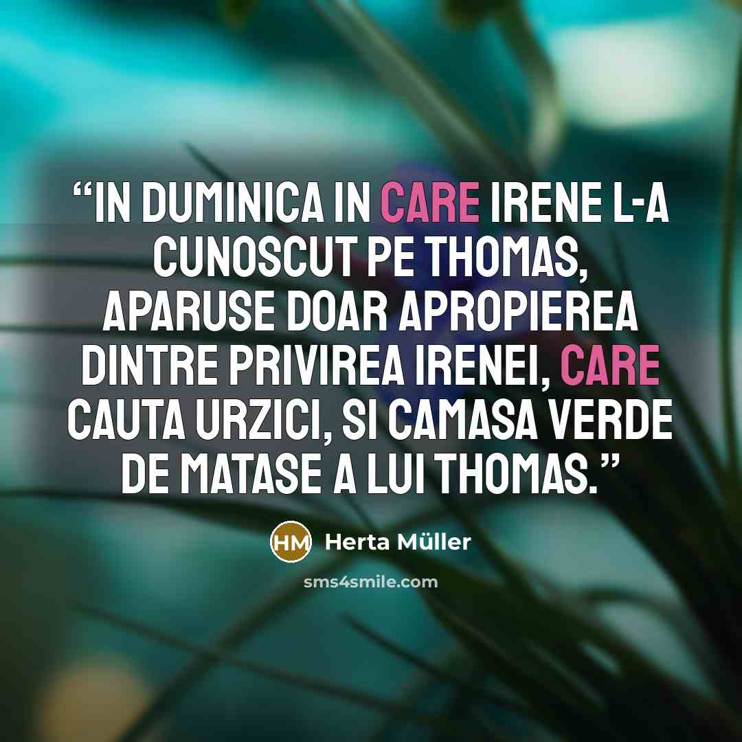 “In duminica in care Irene l-a cunoscut pe Thomas, aparuse doar apropierea dintre privirea Irenei, care cauta urzici, si camasa verde de matase a lui Thomas.” quote by Herta Müller