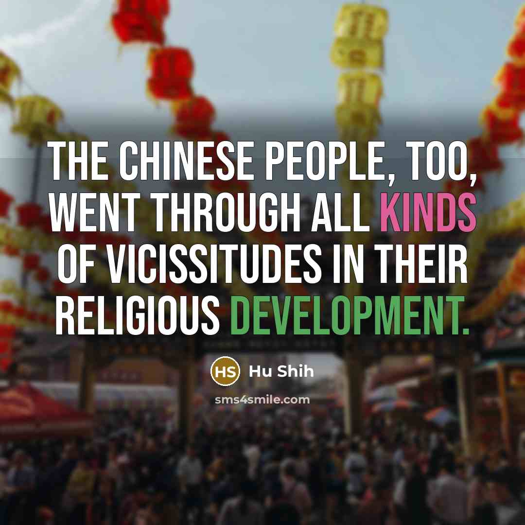 “The Chinese people, too, went through all kinds of vicissitudes…” quote by Hu Shih