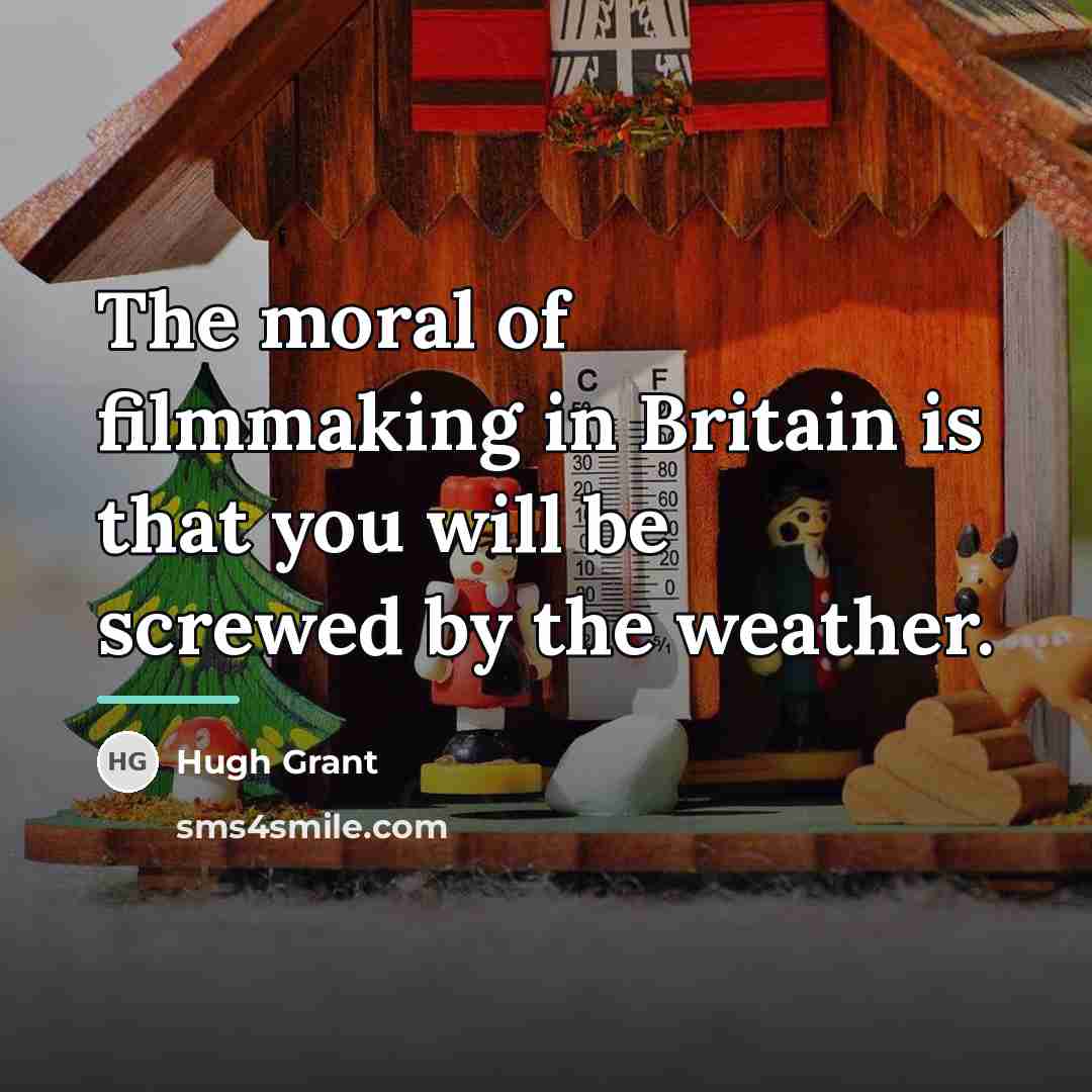 “The moral of filmmaking in Britain is that you will…” quote by Hugh Grant