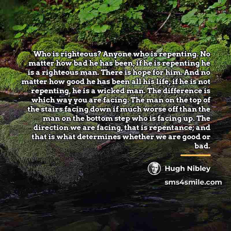 “Who is righteous? Anyone who is repenting. No matter how…” quote by Hugh Nibley