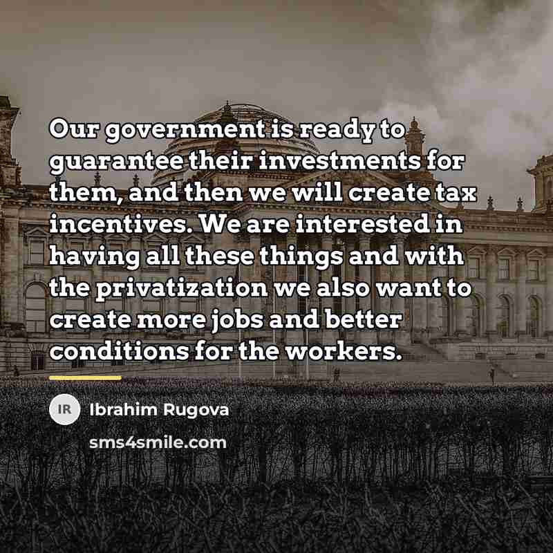 “Our government is ready to guarantee their investments for them,…” quote by Ibrahim Rugova