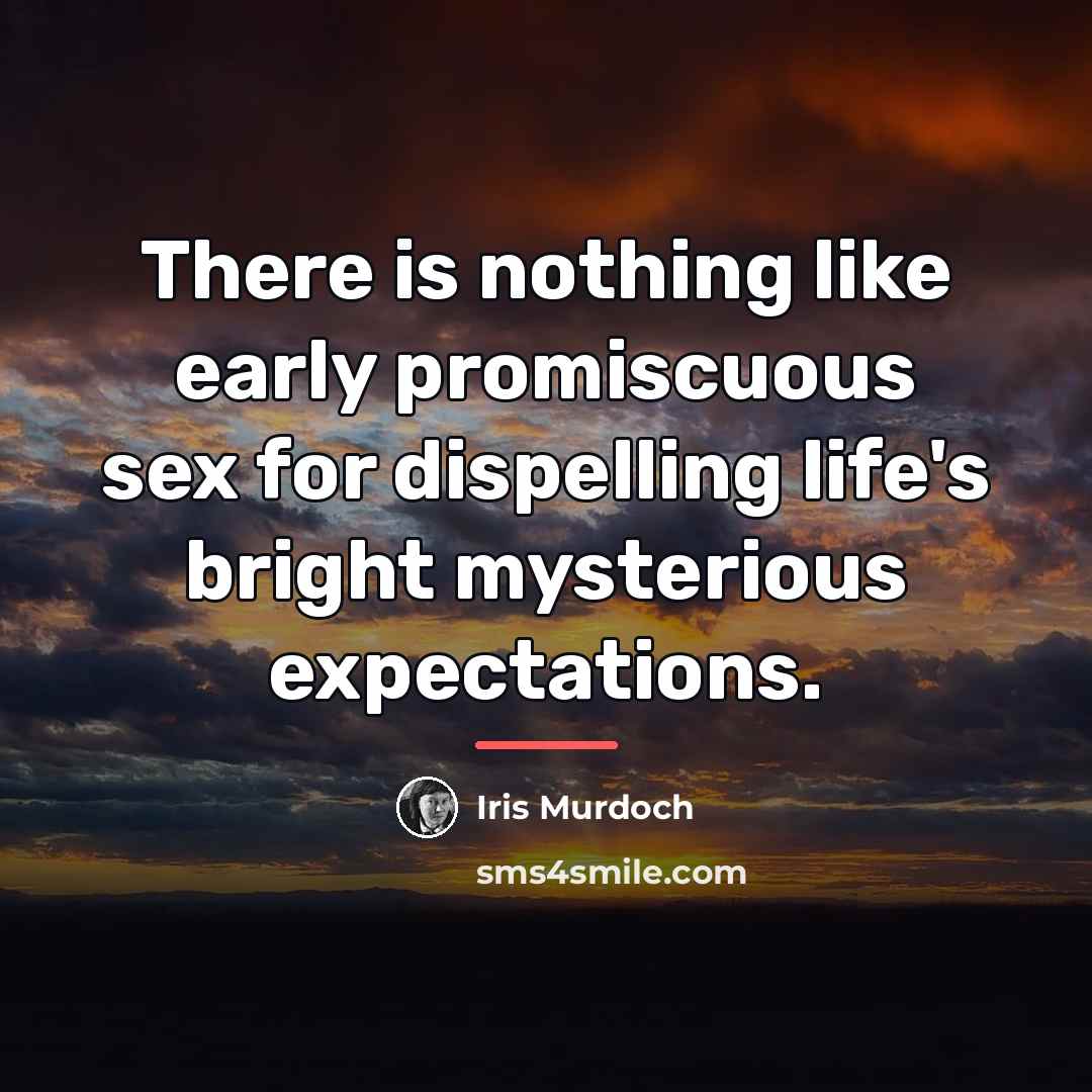 “There is nothing like early promiscuous sex for dispelling life's…” quote by Iris Murdoch