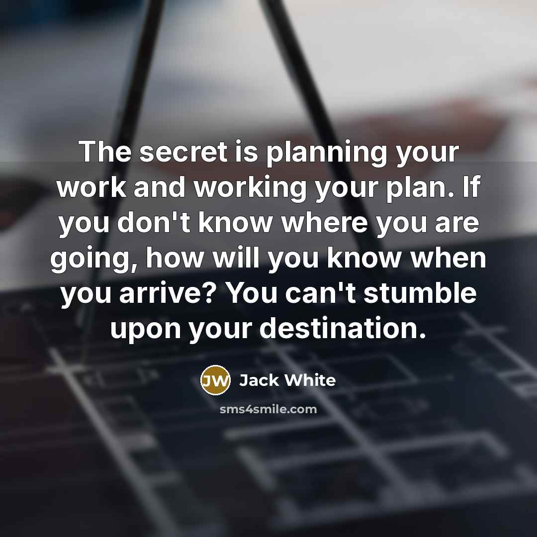 “The secret is planning your work and working your plan.…” quote by Jack White