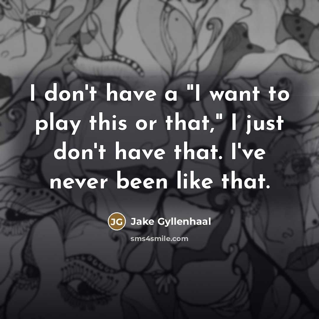 “I don't have a "I want to play this or…” quote by Jake Gyllenhaal
