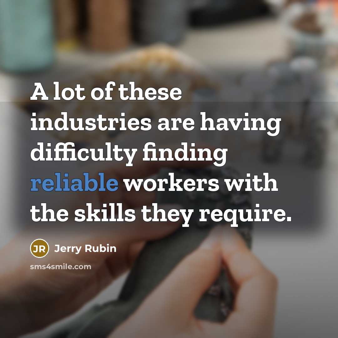 “A lot of these industries are having difficulty finding reliable…” quote by Jerry Rubin