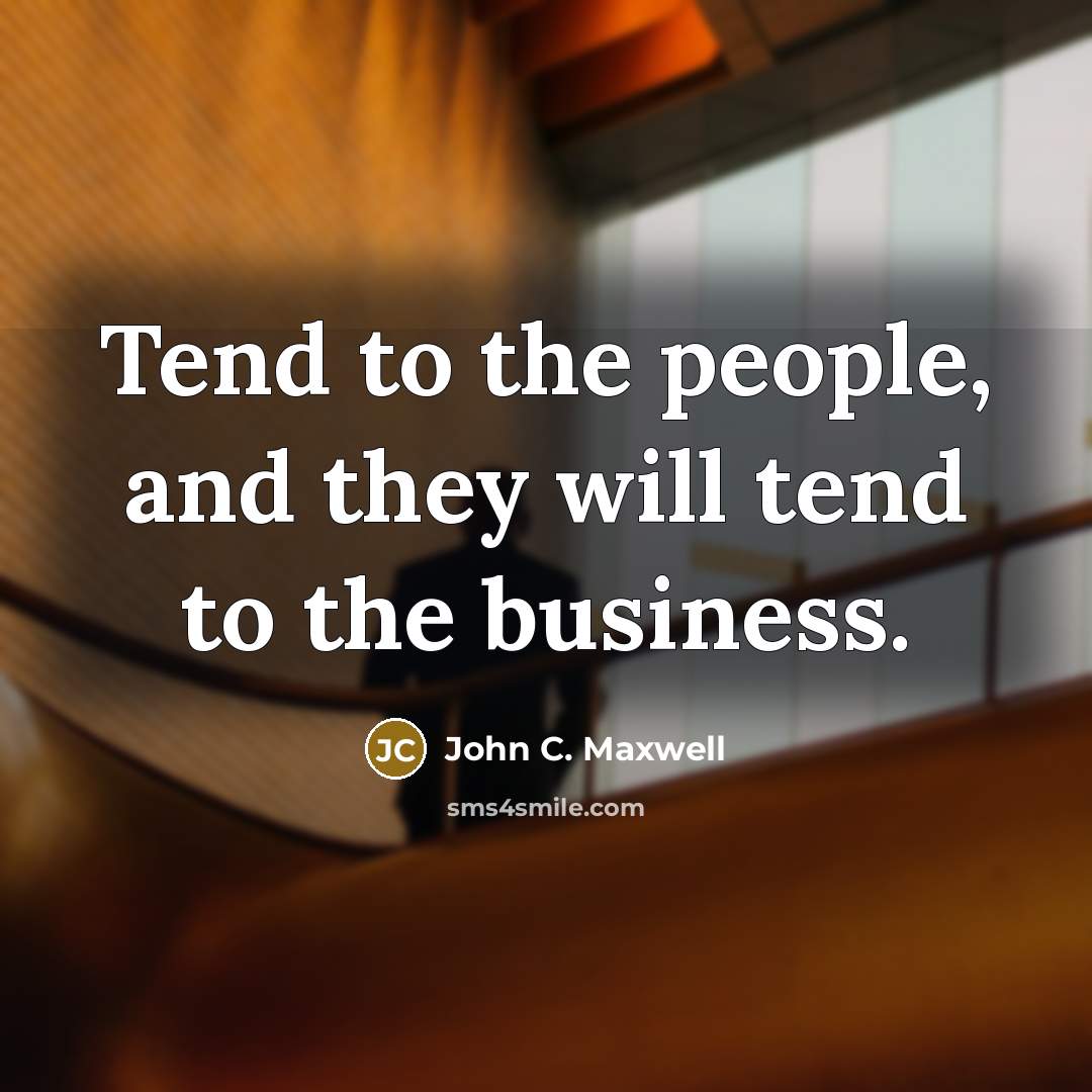 “Tend to the people, and they will tend to the…” quote by John C. Maxwell