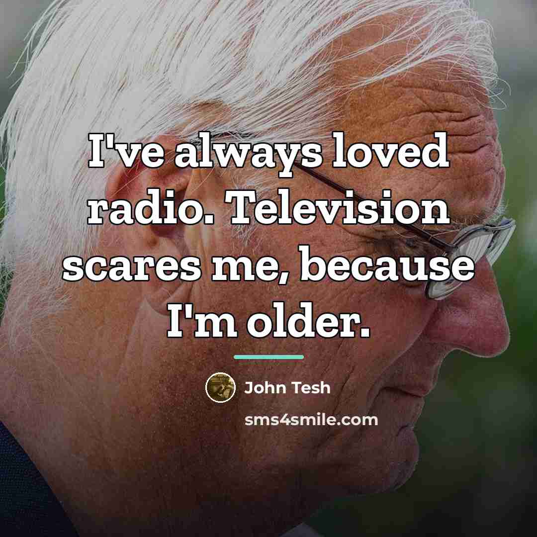 “I've always loved radio. Television scares me, because I'm older.…” quote by John Tesh