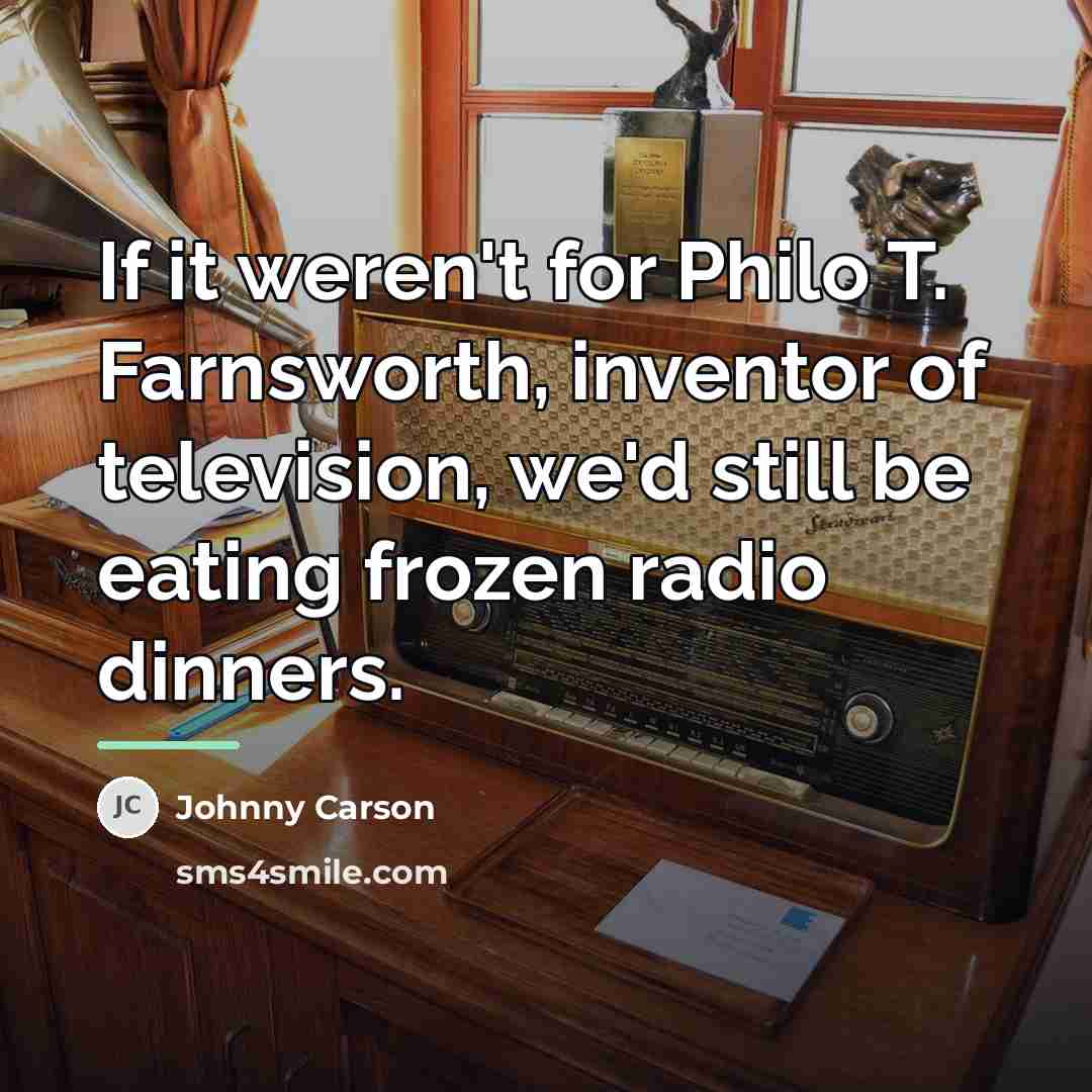 “If it weren't for Philo T. Farnsworth, inventor of television,…” quote by Johnny Carson