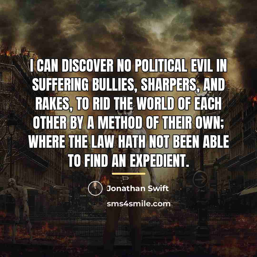 “I can discover no political evil in suffering bullies, sharpers,…” quote by Jonathan Swift