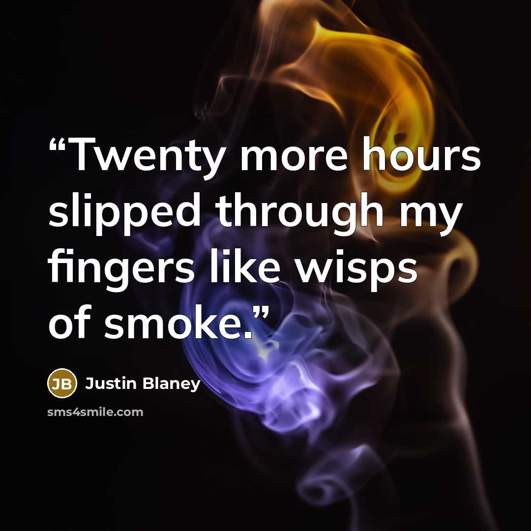 “Twenty more hours slipped through my fingers like wisps of smoke.” quote by Justin Blaney