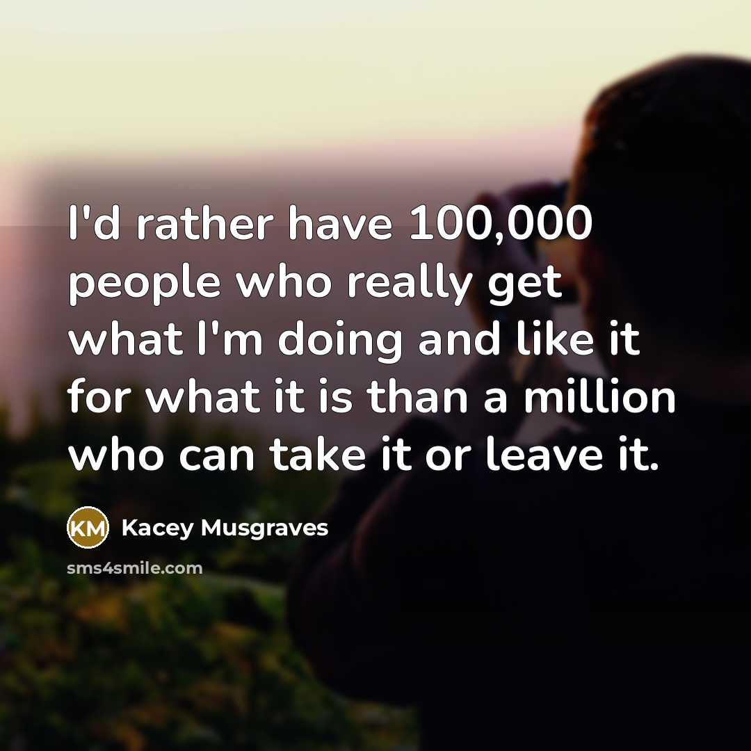 “I'd rather have 100,000 people who really get what I'm…” quote by Kacey Musgraves