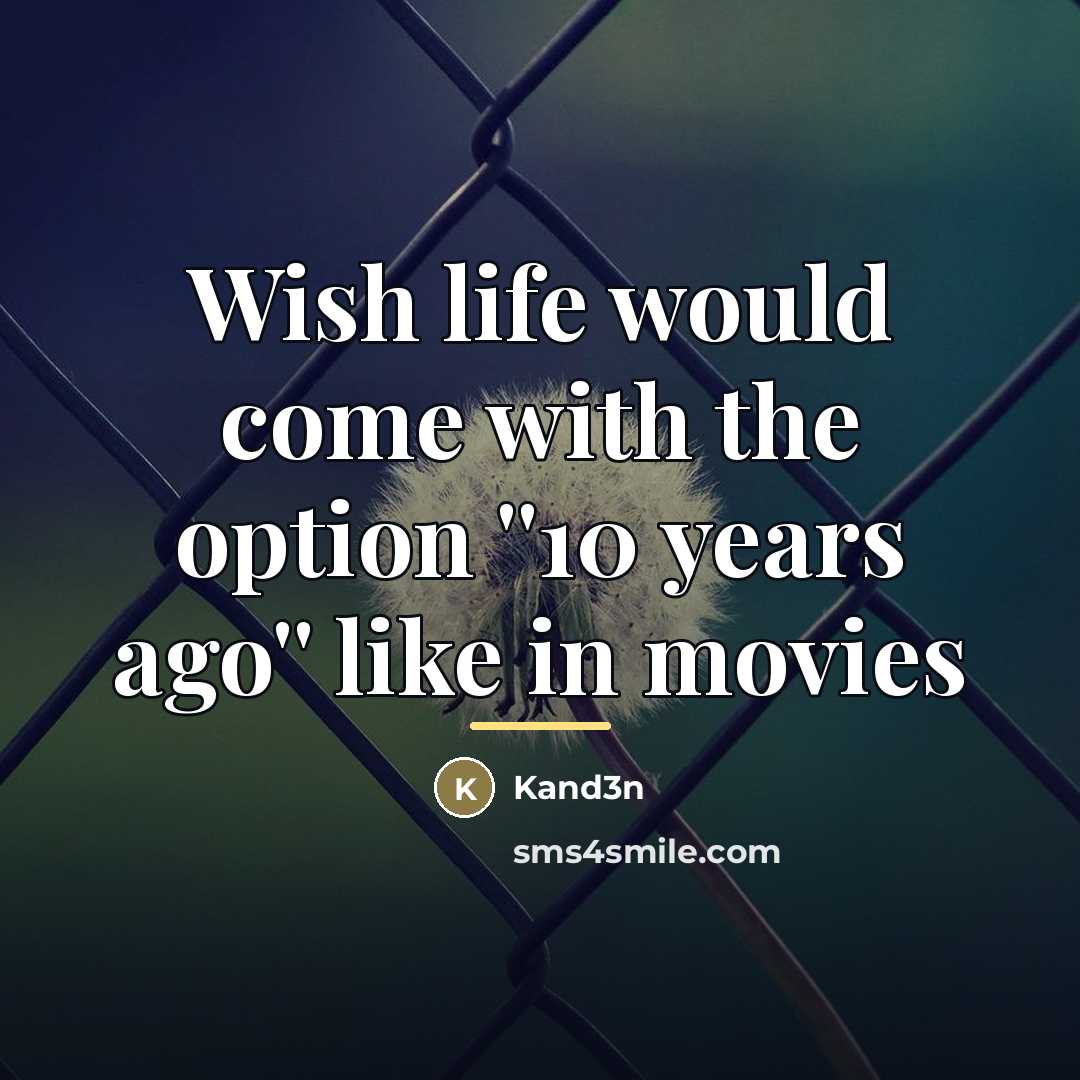 “Wish life would come with the option ''10 years ago''…” quote by Kand3n