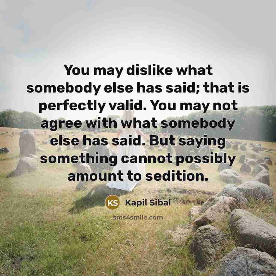 “You may dislike what somebody else has said; that is…” quote by Kapil Sibal